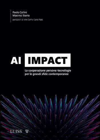 AI Impact. La cooperazione persone-tecnologie per le grandi sfide contemporanee - Maximo Ibarra, Paolo Cellini - Libro Luiss University Press 2025, Armi segrete | Libraccio.it