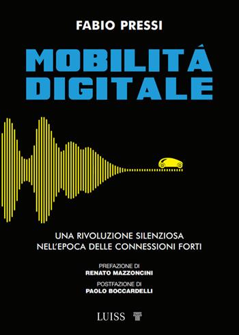Mobilità digitale. Una rivoluzione silenziosa nell'epoca delle connessioni forti - Fabio Pressi - Libro Luiss University Press 2025, Armi segrete | Libraccio.it