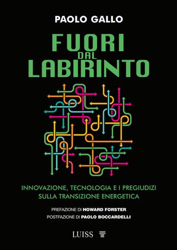 Fuori dal labirinto. Innovazione, tecnologia e i pregiudizi sulla transizione energetica - Paolo Gallo - Libro Luiss University Press 2025, Armi segrete | Libraccio.it