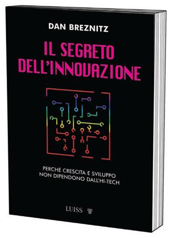 Il segreto dell'innovazione. Crescita e sviluppo lontano dall'high-tech - Dan Breznitz - Libro Luiss University Press 2025, Armi segrete | Libraccio.it