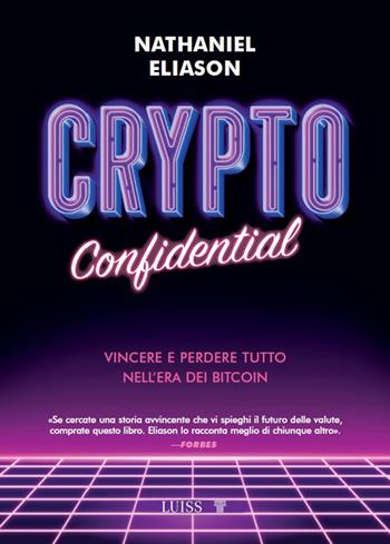 Crypto confidential. Vincere e perdere tutto nell'era dei Bitcoin - Nathaniel Eliason - Libro Luiss University Press 2025, Armi segrete | Libraccio.it