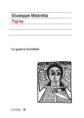 Tigray. La guerra invisibile - Giuseppe Mistretta - Libro Luiss University Press 2025, Koinè | Libraccio.it