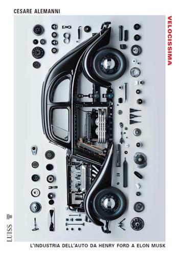 Velocissima. L'industria dell'auto da Henry Ford a Elon Musk - Cesare Alemanni - Libro Luiss University Press 2025, Pensiero libero | Libraccio.it