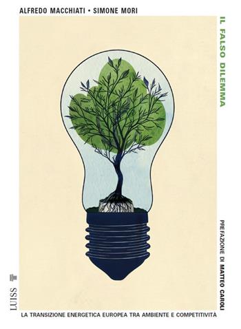 Il falso dilemma. La transizione energetica europea tra ambiente e competitività - Alfredo Macchiati, Simone Mori - Libro Luiss University Press 2025, Pensiero libero | Libraccio.it