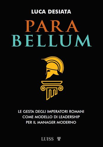 Para bellum. Le gesta degli imperatori romani come modello di leadership per il manager moderno - Luca Desiata - Libro Luiss University Press 2025, Armi segrete | Libraccio.it