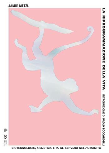 La riprogrammazione della vita. Biotecnologie, genetica e IA al servizio dell'umanità - Jamie Metzl - Libro Luiss University Press 2025, Pensiero libero | Libraccio.it