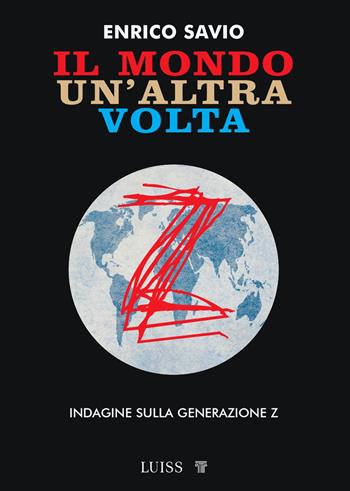 Il mondo un'altra volta. Indagine sulla generazione Z - Enrico Savio - Libro Luiss University Press 2025, Armi segrete | Libraccio.it