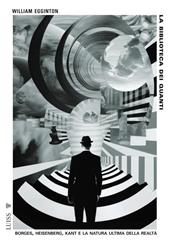 La biblioteca dei quanti. Borges, Heisenberg, Kant e la natura ultima della realtà