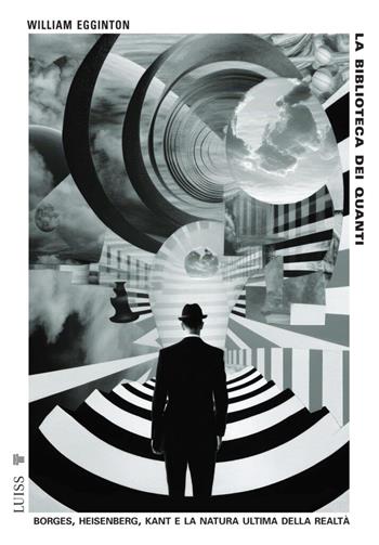 La biblioteca dei quanti. Borges, Heisenberg, Kant e la natura ultima della realtà - William Egginton - Libro Luiss University Press 2025, Pensiero libero | Libraccio.it