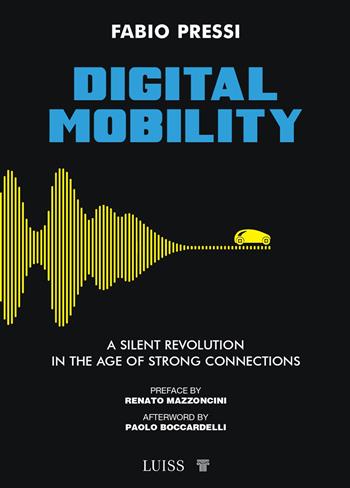 Digital Mobility. A silent revolution in the age of strong connections - Fabio Pressi - Libro Luiss University Press 2025, Armi segrete | Libraccio.it