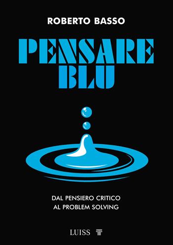 Pensare blu. Dal pensiero critico al problem solving - Roberto Basso - Libro Luiss University Press 2026, Armi segrete | Libraccio.it