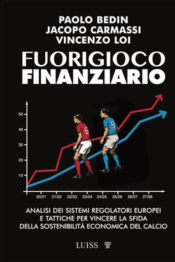 Fuorigioco FInanziario. Analisi dei sistemi regolatori europei e tattiche per vincere la sfida della sostenibilità economica del calcio - Paolo Bedin, Jacopo Carmassi, Vincenzo Loi - Libro Luiss University Press 2026 | Libraccio.it