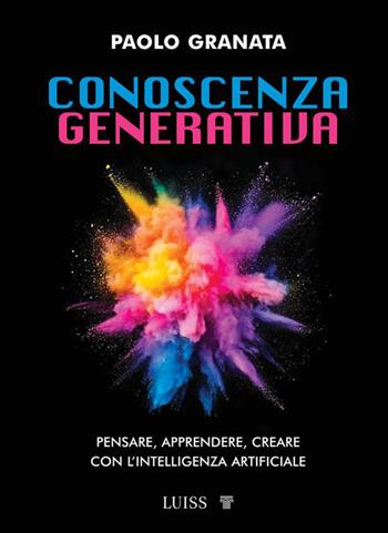 Conoscenza generativa. Pensare, apprendere, creare con l'intelligenza artificiale - Paolo Granata - Libro Luiss University Press 2026, Armi segrete | Libraccio.it
