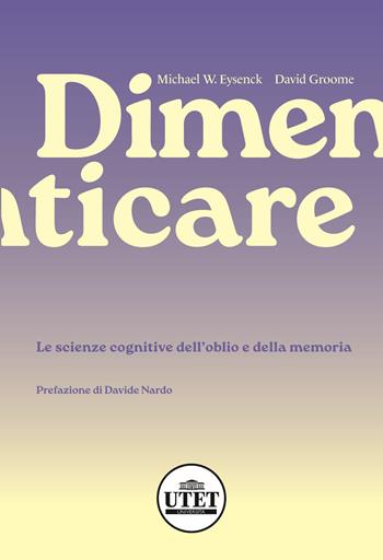 Dimenticare. Le scienze cognitive dell’oblio e della memoria - Michael Eynseck, David Groome - Libro UTET Università 2025, Psicologia | Libraccio.it