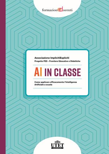 AI in classe. Come applicare efficacemente l’Intelligenza Artificiale a scuola - Associazione ImplicitiEspliciti, Progetto FED - Frontiere Educative e Didattiche - Libro UTET Università 2025, Formazione docenti | Libraccio.it