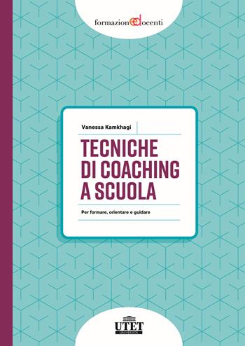 Tecniche di coaching a scuola. Per formare, orientare e guidare - Vanessa Kamkhagi - Libro UTET Università 2025, Formazione docenti | Libraccio.it