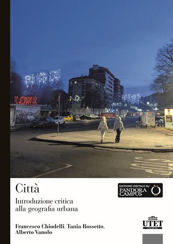 Città. Introduzione critica alla geografia urbana - Francesco Chiodelli, Tania Rossetto, Alberto Vanolo - Libro UTET Università 2025 | Libraccio.it
