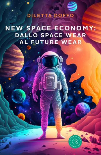New Space Economy: dallo space wear al future wear. Ovvero come gli studi sull’abbigliamento degli astronauti nello spazio finiranno per migliorare la vita sulla Terra - Diletta Doffo - Libro bookabook 2024, Saggistica | Libraccio.it