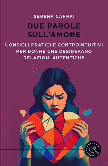 Due parole sull'amore. Consigli pratici e controintuitivi per donne che desiderano relazioni autentiche - Serena Carrai - Libro bookabook 2024, Saggistica | Libraccio.it