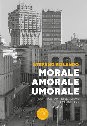 Morale, amorale, umorale. Identità e rappresentazione di Milano oggi - Stefano Rolando - Libro bookabook 2025 | Libraccio.it