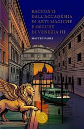 Racconti dall'Accademia di arti magiche e oscure di Venezia. Vol. 3
