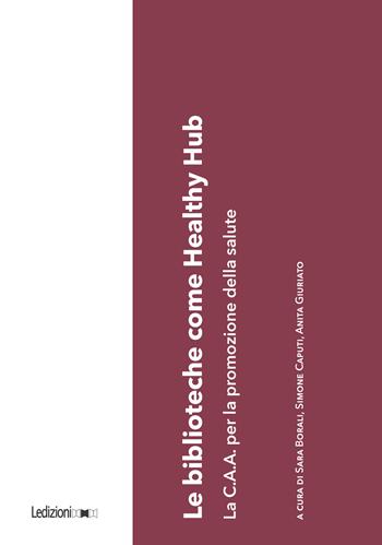 Le biblioteche come healthy hub. La C.A.A. per la promozione della salute - Sara Borali, Simone Caputi, Anita Giuriato - Libro Ledizioni 2023, Biblioteche ed archivi | Libraccio.it