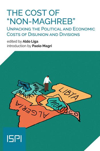 The cost of «non-maghreb». Unpacking the political and economic costs of disunion and divisions  - Libro Ledizioni 2024, ISPI | Libraccio.it