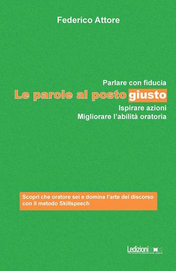 Le parole al posto giusto. Parlare con fiducia, ispirare azioni e migliorare l'abilità oratoria - Federico Attore - Libro Ledizioni 2024, Società | Libraccio.it