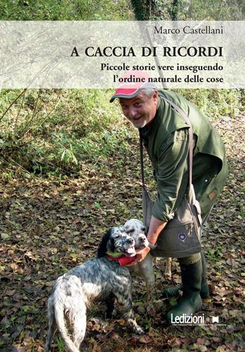 A caccia di ricordi. Piccole storie vere inseguendo l'ordine naturale delle cose - Marco Castellani - Libro Ledizioni 2023 | Libraccio.it