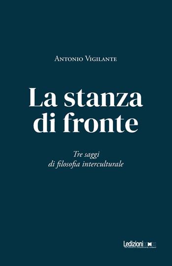 La stanza di fronte. Tre saggi di filosofia interculturale - Antonio Vigilante - Libro Ledizioni 2024, Filosofia | Libraccio.it