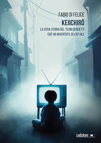 Keiichiro. La vera storia del team di reietti che ha inventato Silent Hill - Fabio Di Felice - Libro Ledizioni 2024, Loading | Libraccio.it