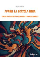 Aprire la scatola nera. Corso riflessivo di sociologia computazionale