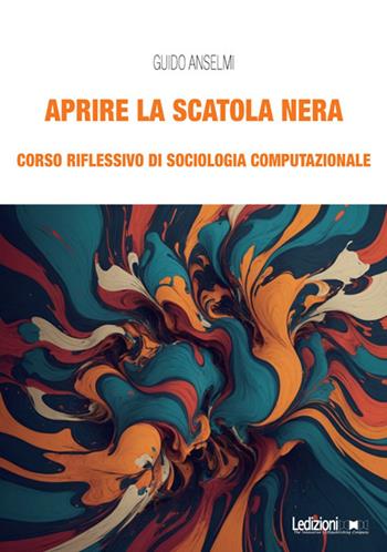 Aprire la scatola nera. Corso riflessivo di sociologia computazionale - Guido Anselmi - Libro Ledizioni 2024, Interventi | Libraccio.it