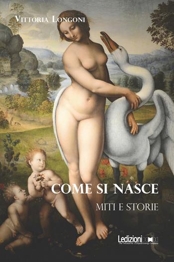 Come si nasce. Miti e storie - Vittoria Longoni - Libro Ledizioni 2024 | Libraccio.it