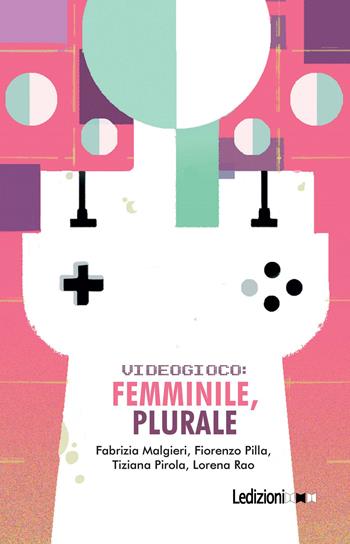 Videogioco: femminile, plurale - Fabrizia Malgieri, Fiorenzo Pilla, Tiziana Pirola - Libro Ledizioni 2024, Tecnologia e società | Libraccio.it