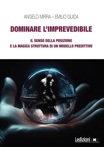 Dominare l'imprevedibile. Il senso della posizione e la magica struttura di un modello predittivo - Emilio Guida, Angelo Mirra - Libro Ledizioni 2024 | Libraccio.it