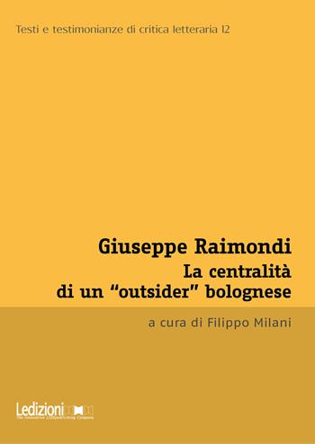 Giuseppe Raimondi. La centralità di un «outsider» bolognese  - Libro Ledizioni 2024, Testi e testimonianze di critica letteraria | Libraccio.it