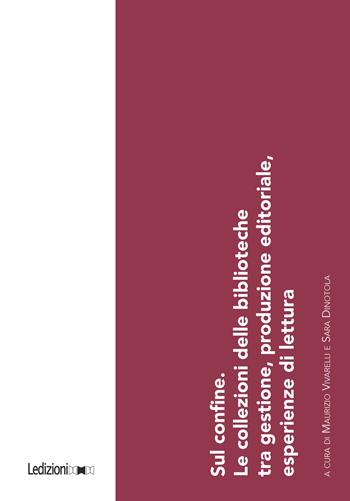 Sul confine. Le collezioni delle biblioteche tra gestione, produzione editoriale, esperienze di lettura. Atti del Convegno (Torino, 15 dicembre 2023)  - Libro Ledizioni 2024, Biblioteche ed archivi | Libraccio.it