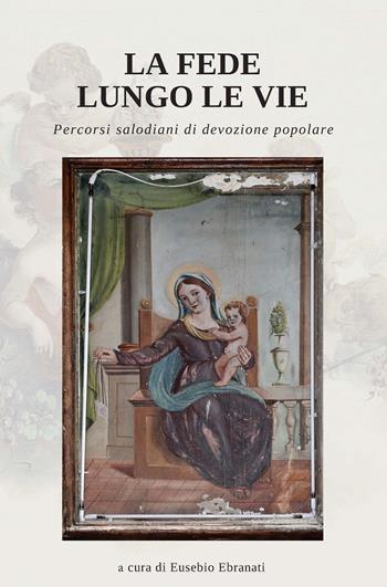 La Fede lungo le vie. Percorsi salodiani di devozione popolare  - Libro Ledizioni 2024 | Libraccio.it