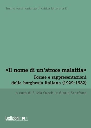 «Il nome di un'atroce malattia». Forme e rappresentazioni della borghesia italiana (1929-1982)  - Libro Ledizioni 2024, Testi e testimonianze di critica letteraria | Libraccio.it