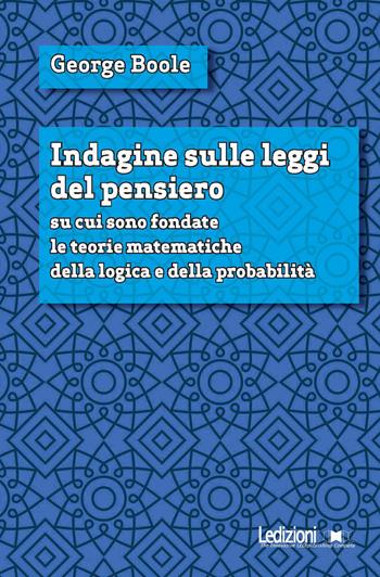 Indagine sulle leggi del pensiero su cui sono fondate le teorie matematiche della logica e della probabilità. Nuova ediz. - George Boole - Libro Ledizioni 2024, Digital classics | Libraccio.it
