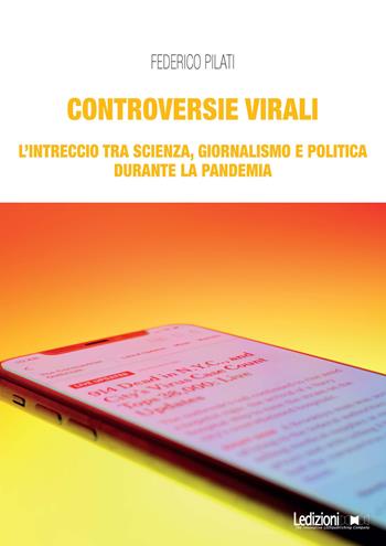 Controversie virali. L'intreccio tra scienza, giornalismo e politica durante la pandemia - Federico Pilati - Libro Ledizioni 2024, Interventi | Libraccio.it