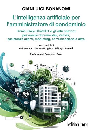 L'intelligenza artificiale per l'amministratore di condominio. Come usare ChatGPT e gli altri chatbot per analisi documentali, verbali, assistenza clienti, marketing, comunicazione e altro - Gianluigi Bonanomi - Libro Ledizioni 2024 | Libraccio.it