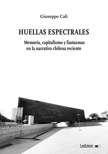 Huellas Espectrales. Memoria, capitalismo y fantasmas en la narrativa chilena reciente - Giuseppe Calì - Libro Ledizioni 2024, Studi umanistici | Libraccio.it
