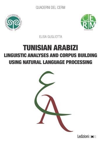 Tunisian arabizi. Linguistic analyses and corpus building using natural language processing - Elisa Gugliotta - Libro Ledizioni 2024, Quaderni del CERM | Libraccio.it