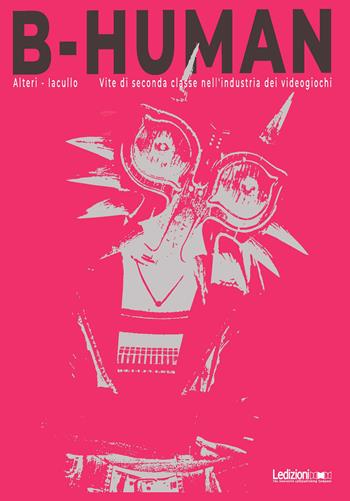 B-Human. Vite di seconda classe nell'industria dei videogiochi - Francesco Alteri, Pietro Iacullo - Libro Ledizioni 2024, Attualità e politica | Libraccio.it