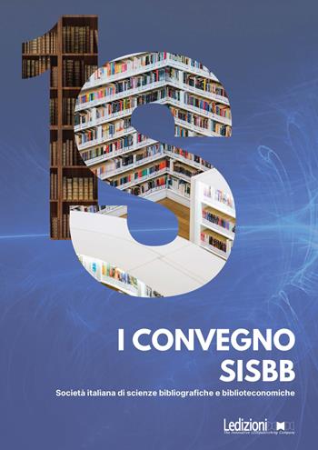 I Convegno SISBB. Società italiana di scienze bibliografiche e biblioteconomiche. (Cagliari 22-24 settembre 2022)  - Libro Ledizioni 2024, Editoria. Passato, presente e futuro | Libraccio.it