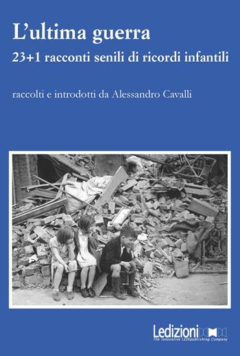 L'ultima guerra. 23+1 racconti senili di ricordi infantili  - Libro Ledizioni 2024, Attualità e politica | Libraccio.it