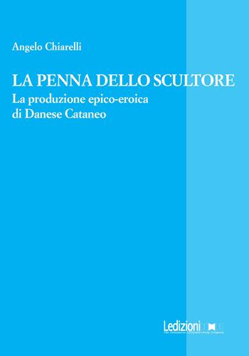 La penna dello scultore. La produzione epico-eroica di Danese Cataneo - Angelo Chiarelli - Libro Ledizioni 2024, La ragione critica | Libraccio.it