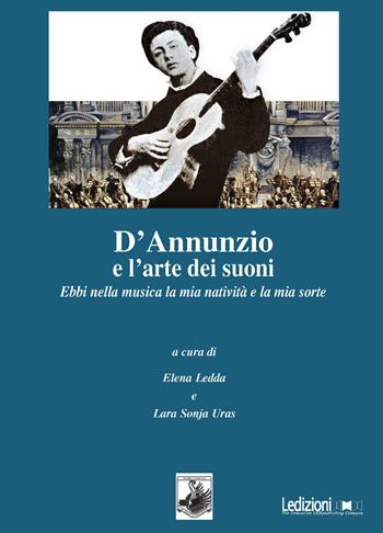 D'Annunzio e l'arte dei suoni. Ebbi nella musica la mia natività e la mia sorte  - Libro Ledizioni 2024, Studi umanistici | Libraccio.it